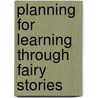 Planning For Learning Through Fairy Stories by Lesley Hendy