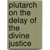 Plutarch On The Delay Of The Divine Justice by Plutarch