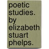 Poetic Studies. By Elizabeth Stuart Phelps. by Elizabeth Stuart Phelps Ward