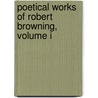 Poetical Works Of Robert Browning, Volume I by Robert Browning