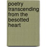 Poetry Transcending from the Besotted Heart door Danny Kaplansky