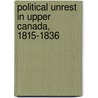 Political Unrest In Upper Canada, 1815-1836 door Aileen Dunham