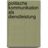 Politische Kommunikation als Dienstleistung by Jochen Hoffmann