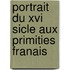 Portrait Du Xvi Sicle Aux Primities Franais