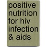 Positive Nutrition For Hiv Infection & Aids by Stacey Jane Bell