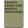 Powerful People Have Powerful Relationships by Peter Biadasz