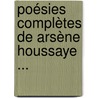 Poésies Complètes De Arsène Houssaye ... door Ars�Ne Houssaye