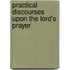 Practical Discourses Upon The Lord's Prayer