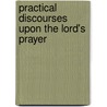 Practical Discourses Upon The Lord's Prayer by Thomas Mangey