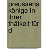 Preussens Könige In Ihrer Thätkeit Für D by Rudolph Stadelmann