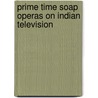Prime Time Soap Operas on Indian Television door Shoma Munshi