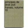 Principes de Droit Civil Franais, Volume 10 door Franï¿½Ois Laurent