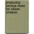 Producing Serious News For Citizen Children