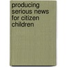 Producing Serious News For Citizen Children door Julian Matthews