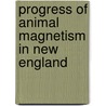 Progress Of Animal Magnetism In New England door Charles Poyen