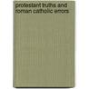 Protestant Truths And Roman Catholic Errors door Plumpton Wilson