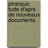 Ptrarque; Tude D'Aprs de Nouveaux Documents by Alfred Mzires
