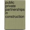 Public Private Partnerships In Construction door Duncan Cartlidge