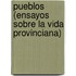 Pueblos (Ensayos Sobre La Vida Provinciana)