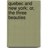 Quebec And New York; Or, The Three Beauties door Joseph Holt Ingraham