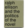 Ralph Ellison And The Politics Of The Novel by Herbert William Rice