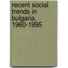 Recent Social Trends in Bulgaria, 1960-1995 door Nikolai Genov