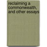 Reclaiming A Commonwealth, And Other Essays door Cheesman Abiah Herrick
