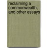 Reclaiming A Commonwealth, And Other Essays by Cheesman Abiah Herrick