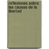 Reflexiones Sobre Las Causas de La Libertad