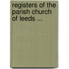 Registers of the Parish Church of Leeds ... by George Denison Lumb