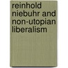 Reinhold Niebuhr And Non-Utopian Liberalism by Eyal J. Naveh