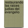 Restaurando las Raices Judias del Evangelio by David H. Stern