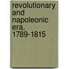 Revolutionary and Napoleonic Era, 1789-1815 door John Holland Rose