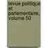 Revue Politique Et Parlementaire, Volume 50