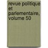 Revue Politique Et Parlementaire, Volume 50