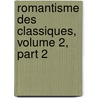 Romantisme Des Classiques, Volume 2, Part 2 by Mile Auguste Tienne Marti Deschanel