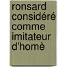 Ronsard Considéré Comme Imitateur D'Homè by Eugï¿½Ne Gandar