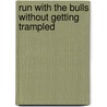 Run With the Bulls Without Getting Trampled by Ph.D. Irwin Tim