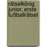 Rätselkönig Junior. Erste Fußballrätsel by Gabi Selbach
