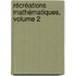 Récréations Mathématiques, Volume 2