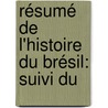 Résumé De L'Histoire Du Brésil: Suivi Du door Ferdinand Denis