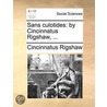 Sans Culotides: By Cincinnatus Rigshaw, ... door Onbekend