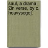Saul, a Drama £In Verse, by C. Heavysege]. by Charles Heavysege