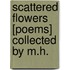 Scattered Flowers [Poems] Collected By M.H.