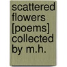 Scattered Flowers [Poems] Collected By M.H. door Scattered Flowers