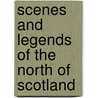 Scenes And Legends Of The North Of Scotland door Hugh Miller