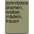 Schnitzlers Dramen, Weiber, Mädeln, Frauen