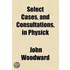 Select Cases, And Consultations, In Physick