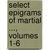 Select Epigrams of Martial ..., Volumes 1-6 door Martial Martial