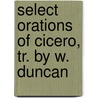 Select Orations of Cicero, Tr. by W. Duncan by Marcus Tullius Cicero